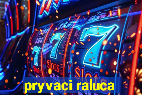 pryvaci raluca